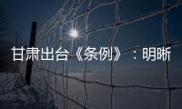 甘肃出台《条例》	
：明晰“责任田” 防治校园暴力及“校闹”