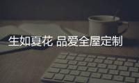 生如夏花 品爱全屋定制点出夏日的绚烂