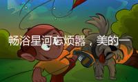 畅浴星河忘烦嚣
�，美的一级静音燃气热水器AIR开启静谧沐浴新时代