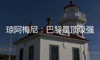 琼阿梅尼：巴黎是顶级强队
，但我们有能力战胜他们