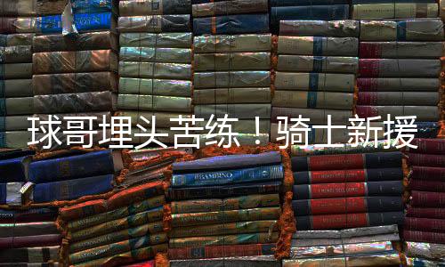 新援骑士送出艾萨克-奥科罗