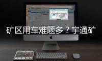 矿区用车难题多�？宇通矿卡为您破解运营痛点！