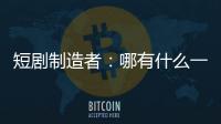 短剧制造者：哪有什么一夜暴富，不过是流量的打工仔