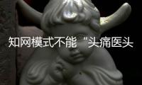 知网模式不能“头痛医头
，脚痛医脚”