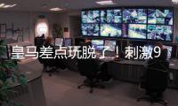 皇马差点玩脱了！刺激9分钟补时
：3进球1红牌 门神99分钟扑绝平球
