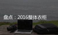 盘点	：2016整体衣柜品牌 十大整体衣柜品牌