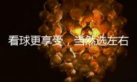 看球更享受
�，当然选左右!左右沙发双十二大促火热开启!