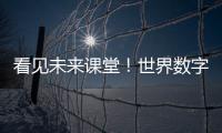 看见未来课堂
	！世界数字教育大会聚焦数字教育新变革