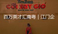 百万英才汇南粤｜江门企业“走出去”，青年人才“引进来”