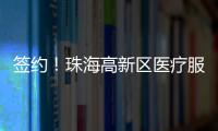 签约	！珠海高新区医疗服务再升级