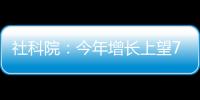 社科院	：今年增长上望7.8%