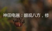 神田电器	：眼观八方，修炼自身 挂牌上市做优质企业