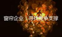 窗帘企业：寻找竞争支撑点 力求获取资本力量