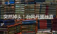 突然掉头！台风丹娜丝直冲浙江！杭州瞬间暴雨，更猛的马上来！务必当心