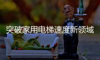 突破家用电梯速度新领域，快意电梯再出王牌!