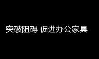 突破阻碍 促进办公家具企业获得长远发展