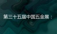 第三十五届中国五金展：品牌云集，砥砺奋进