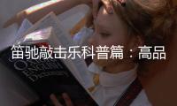 笛驰敲击乐科普篇：高品质的敲击乐器这样选