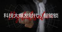 科技大爆发时代	，智能锁具未来发展空间广阔