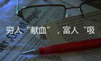 穷人“献血”	，富人“吸血”？揭秘美式血浆产业链