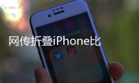 网传折叠iPhone比例为4:3，旨在享受iPad软件生态