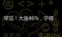 罕见！大涨46%，宁德时代港股溢价创纪录