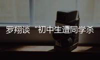 罗翔谈“初中生遭同学杀害”：特定犯罪可追诉未成年人刑责