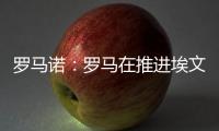 罗马诺�
：罗马在推进埃文