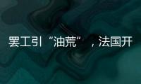 罢工引“油荒”，法国开启“全民节能计划”
	？