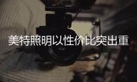 美特照明以性价比突出重围，喜迎品牌高光