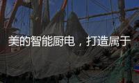 美的智能厨电，打造属于你的健康生活