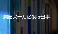 美国又一万亿银行出事：多次熔断临停
，储户排队取钱