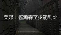 美媒：杨瀚森至少能到比尔