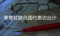 美常驻联合国代表访台计划取消 赵立坚�：坚决反对任何形式美台官方往来