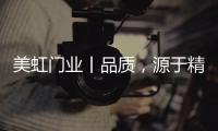 美虹门业丨品质
，源于精湛的工艺!