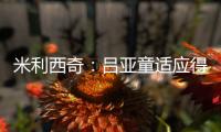 米利西奇：吕亚童适应得很好；女足姑娘们努力又聪明