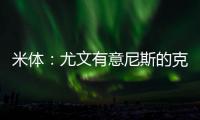 米体
：尤文有意尼斯的克洛斯，图多尔亲自举荐这名球员