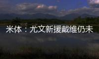 米体：尤文新援戴维仍未确定球衣号码 9号&20号&22号皆有可能