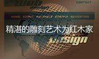 精湛的雕刻艺术为红木家具增添不少色彩