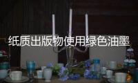 纸质出版物使用绿色油墨，环保更健康