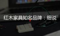 红木家具知名品牌：细说红木家具的保养知识