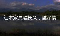 红木家具越长久�
，越深情浓韵