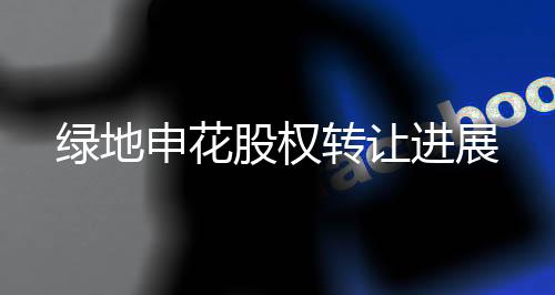 申花绿地股权转让办理了手续