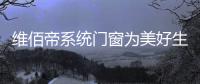 维佰帝系统门窗为美好生活而奋斗�，与国同庆