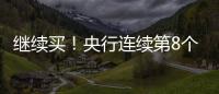 继续买	
！央行连续第8个月增持黄金