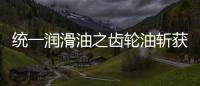 统一润滑油之齿轮油斩获弗兰德认证，减碳在行动