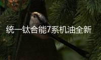 统一钛合能7系机油全新升级，发动机烧机油克星驾到!