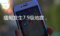 缅甸发生7.9级地震�	，我国云南多地震感明显