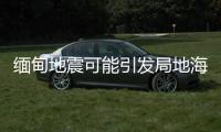 缅甸地震可能引发局地海啸，不会对我国沿岸造成影响