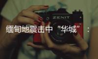 缅甸地震击中“华城”	：华人玉商的曼德勒不眠夜